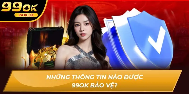Những thông tin nào được 99OK bảo vệ?