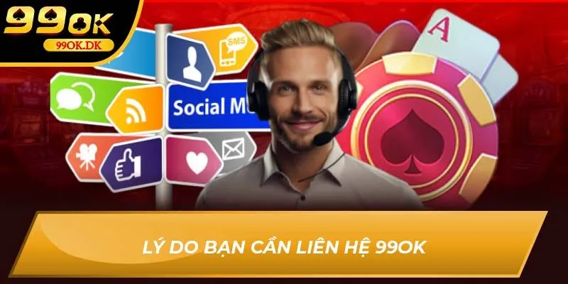 Lý do bạn cần liên hệ 99OK