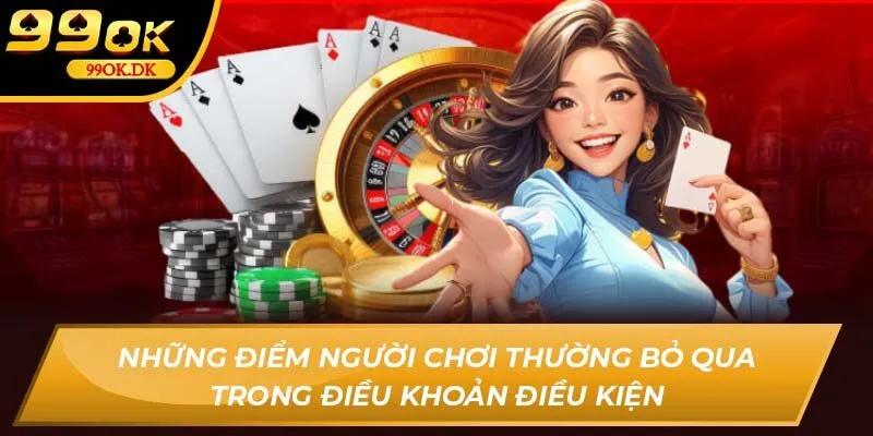 Những điểm người chơi thường bỏ qua trong điều khoản điều kiện