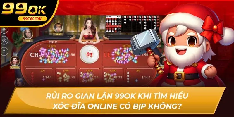 Rủi ro gian lận 99OK khi tìm hiểu Xóc đĩa online có bịp không?